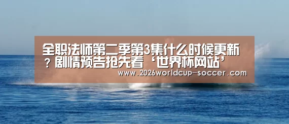 全职法师第二季第3集什么时候更新?剧情预告抢先看‘世界杯网站’(图2) 2026世界杯官网